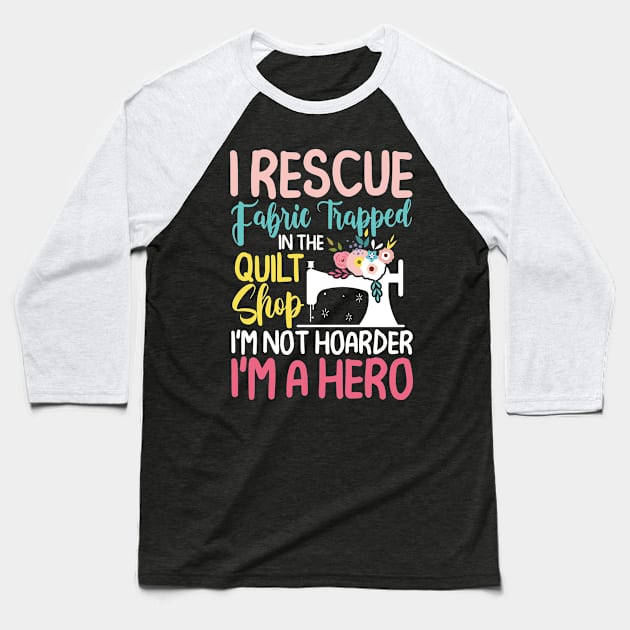I Rescue Fabric Trapped In The Quilt Shop Baseball T-Shirt by AngelBeez29